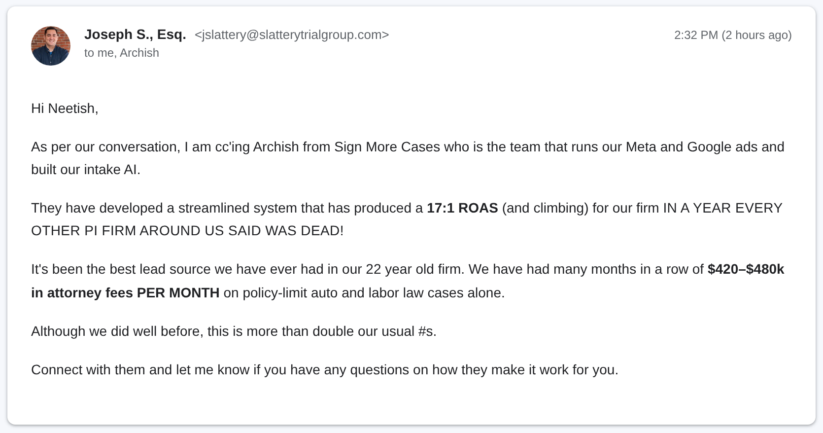 Email from Joseph S., Esq. (Slattery Trial Group): 17:1 ROAS, $420–$480k in attorney fees per month on policy-limit auto and labor law cases